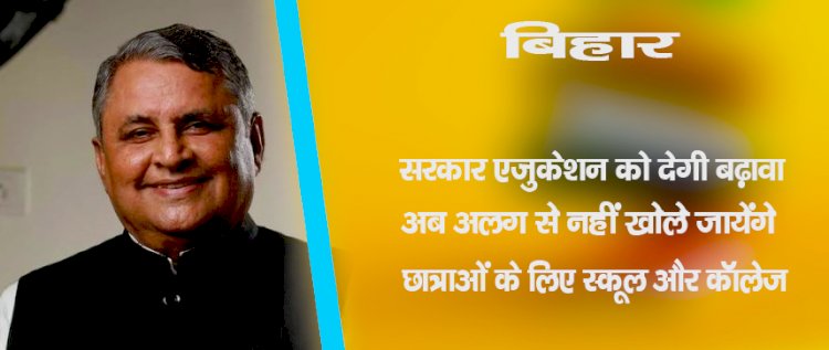 बिहार : सरकार एजुकेशन को देगी बढ़ावा, अब अलग से नहीं खोले जायेंगे छात्राओं के लिए स्कूल और कॉलेज
