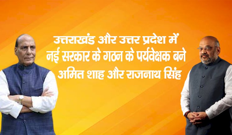 उत्तराखंड और उत्तर प्रदेशमें नई सरकार के गठन के पर्यवेक्षक बने अमित शाह और राजनाथ सिंह