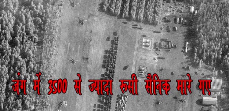 बड़ी खबर : यूक्रेन में जारी युद्ध में रूस के 3,500 सैनिक मारे गए