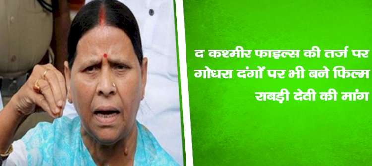 द कश्मीर फाइल्स की तर्ज पर गोधरा दंगों पर भी बने फिल्म, राबड़ी की मांग