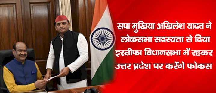 सपा मुखिया अखिलेश यादव ने लोकसभा सदस्यता से दिया इस्तीफा, विधानसभा में रहकर उत्तर प्रदेश पर करेंगे फोकस